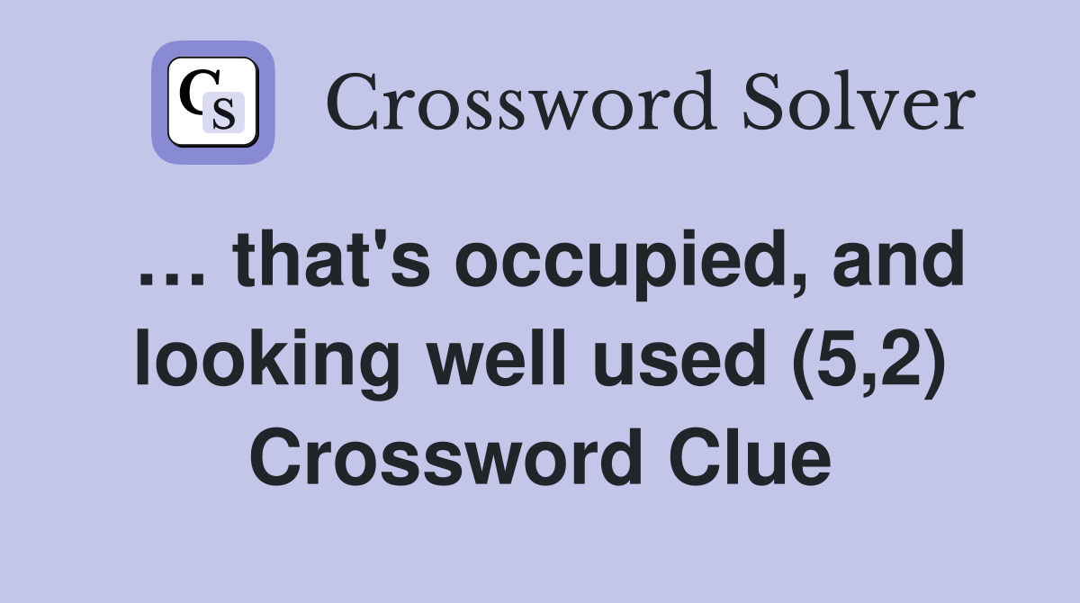 that's occupied, and looking well used (5,2) Crossword Clue Answers